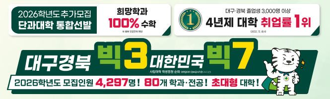 2026학년도 추가모집 단과대학 통합선발 희망학과 100% 수학 / 대구,경북 졸업생 3,000명 이상 4년제 대학 취업률 1위 / 대구경북 빅3 대한민국 빅7 / 2026학년도 모집인원 4,297명! 80개 학과,전공! 초대형 대학!